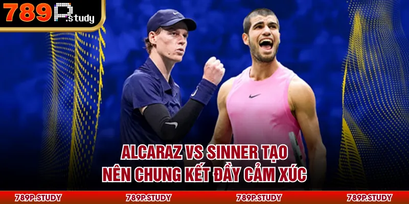 Alcaraz vs Sinner tạo nên chung kết đầy cảm xúc
