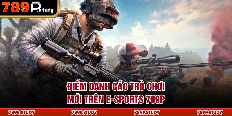 Điểm danh các trò chơi mới trên E-sports 789P