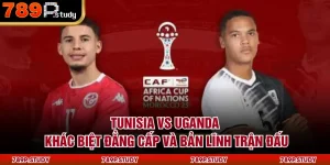 Tunisia vs Uganda: Khác Biệt Đẳng Cấp Và Bản Lĩnh Trận Đấu