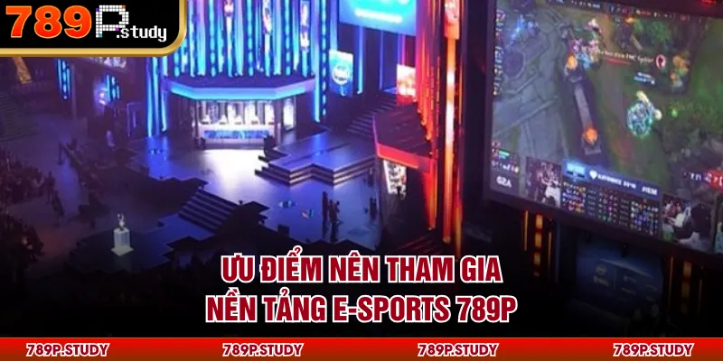 Ưu điểm nên tham gia nền tảng E-sports 789P